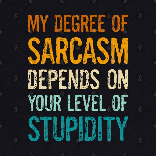 Funny Sayings My Degree Of Sarcasm Depends On Your Level Of Stupidity by egcreations